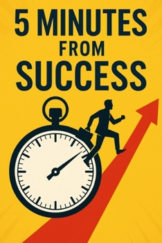 Paperback 5 Minutes from Success: Unlock Your Discipline, Identity, and Power-Five Minutes at a Time Book