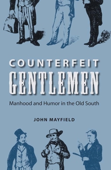 Counterfeit Gentlemen: Manhood and Humor in the Old South - Book  of the New Perspectives on the History of the South