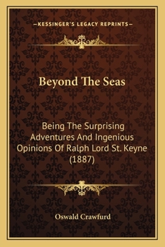 Paperback Beyond The Seas: Being The Surprising Adventures And Ingenious Opinions Of Ralph Lord St. Keyne (1887) Book