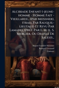 Paperback Alcibiade Enfant (-jeune-homme - Homme Fait - Vieillard)... (par Meissner), (trad. Par Rauquil-lieutaud Et Revu Par Lamare), (préf. Par L. M. (l. S. M [French] Book