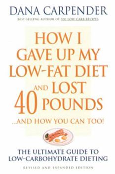 Paperback How I Gave Up My Low-Fat Diet and Lost 40 Pounds..and How You Can Too: The Ultimate Guide to Low-Carbohydrate Dieting Book