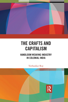 Paperback The Crafts and Capitalism: Handloom Weaving Industry in Colonial India Book