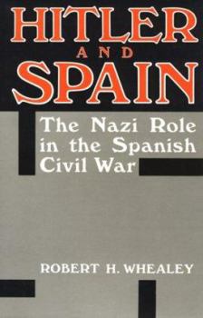 Hitler and Spain: The Nazi Role in the Spanish Civil War 1936-1939