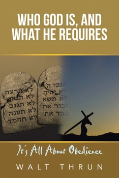 Paperback Who God Is, and What He Requires: It's All About Obedience Book