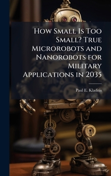Hardcover How Small Is Too Small? True Microrobots and Nanorobots for Military Applications in 2035 Book