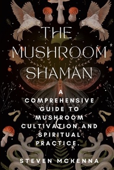 Paperback The Mushroom Shaman: A Comprehensive Guide to Mushroom Cultivation and Spiritual Practice. Book