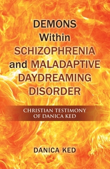 Paperback Demons Within Schizophrenia and Maladaptive Daydreaming Disorder: Christian Testimony of Danica Ked Book