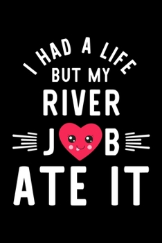 I Had A Life But My River Job Ate It: Hilarious & Funny Journal for River | Funny Christmas & Birthday Gift Idea for River | River Notebook | 100 pages 6x9 inches