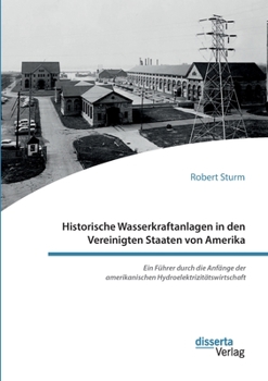 Paperback Historische Wasserkraftanlagen in den Vereinigten Staaten von Amerika. Ein Führer durch die Anfänge der amerikanischen Hydroelektrizitätswirtschaft [German] Book