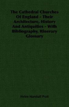 The Cathedral Churches of England: Their Architecture, History and Antiquities ; with Bibliography, Itinerary and Glossary ; a Practical Handbook for Students and Travellers