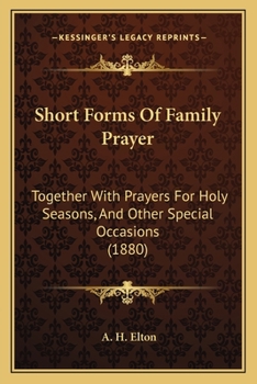 Short Forms Of Family Prayer: Together With Prayers For Holy Seasons, And Other Special Occasions
