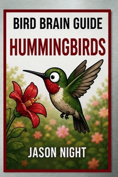 Paperback Bird Brain Guide: Hummingbirds: A Simple Beginner's Guide to Feeding, Attracting, and Caring for Hummingbirds Book