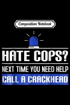 Composition Notebook: Hate Cops Next Time Call a Crackhead Police Funny  Journal/Notebook Blank Lined Ruled 6x9 100 Pages