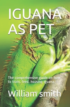 Paperback Iguana as Pet: The comprehensive guide on how to train, feed, housing iguana. Book