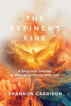 Paperback The Refiner's Fire: A Sixty-Day Journey to Deeper Intimacy with God Book