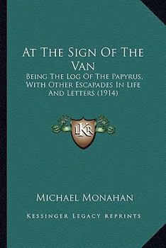 Paperback At The Sign Of The Van: Being The Log Of The Papyrus, With Other Escapades In Life And Letters (1914) Book