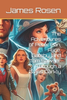 Paperback The Adventures of Peter Pan, Alice, Gatsby, and Tom Sawyer Through a Glass Darkly Book