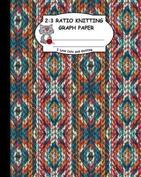 Paperback 2: 3 Ratio Knitting Graph Paper: I Love Cats and Knitting: Knitter's Graph Paper for Designing Charts for New Patterns. G Book