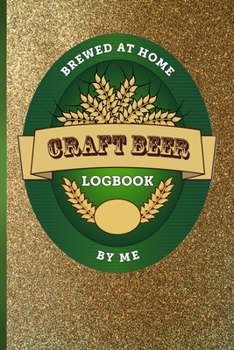 Craft Beer Logbook: Beer Recipes and Notes - Perfect addition to the enthusiastic home brewer's kit