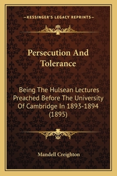 Paperback Persecution And Tolerance: Being The Hulsean Lectures Preached Before The University Of Cambridge In 1893-1894 (1895) Book