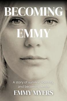 Becoming Emmy: A story of survival, identity, and becoming whole