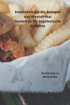 Paperback Entdecken Sie die Rezepte aus Westafrika, Genie?en Sie togolesische Gerichte: Kochkunst in Westafrika [German] Book