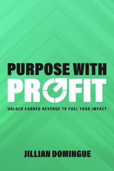Paperback Purpose with Profit: Unlock Earned Revenue to Fuel Your Impact Book