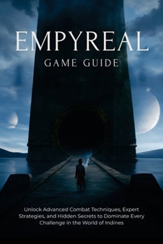 Paperback Empyreal Game Guide: Unlock Advanced Combat Techniques, Expert Strategies, and Hidden Secrets to Dominate Every Challenge in the World of Indines Book