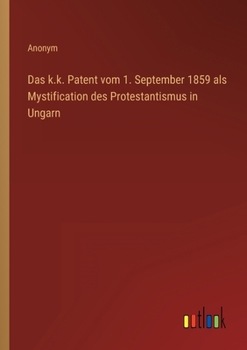 Paperback Das k.k. Patent vom 1. September 1859 als Mystification des Protestantismus in Ungarn [German] Book