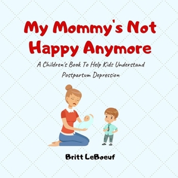 Paperback My Mommy's Not Happy Anymore: A Children's Book To Help Kids Understand Postpartum Depression Book