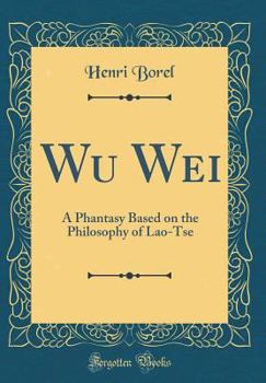 Hardcover Wu Wei: A Phantasy Based on the Philosophy of Lao-Tse (Classic Reprint) Book