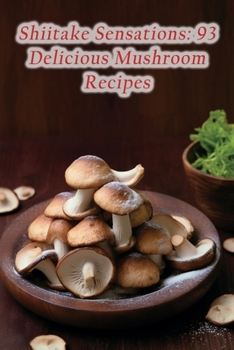 Paperback Shiitake Sensations: 93 Delicious Mushroom Recipes Book