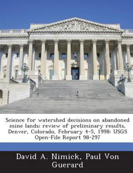 Paperback Science for Watershed Decisions on Abandoned Mine Lands; Review of Preliminary Results, Denver, Colorado, February 4-5, 1998: Usgs Open-File Report 98 Book