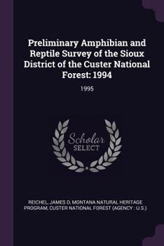 Paperback Preliminary Amphibian and Reptile Survey of the Sioux District of the Custer National Forest: 1994: 1995 Book