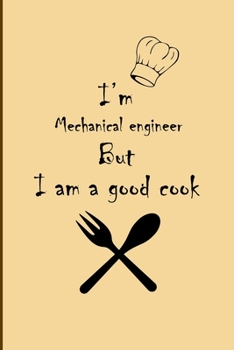 Paperback I am Mechanical engineer But I'm a good Cook Journal: Lined Notebook / Journal Gift, 200 Pages, 6x9, Soft Cover, Matte Finish Book