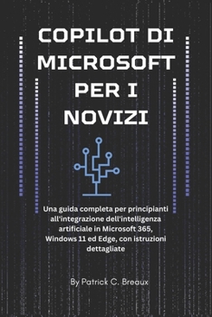 Paperback Copilot Di Microsoft Per I Novizi: Una guida completa per principianti all'integrazione dell'intelligenza artificiale in Microsoft 365, Windows 11 ed [Italian] Book