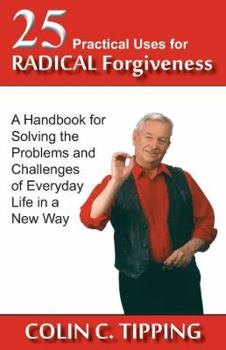 Paperback 25 Practical Uses for Radical Forgiveness: A Handbook for Solving the Problems and Challenges of Everyday Life in a New Way Book