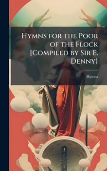 Hardcover Hymns for the Poor of the Flock [Compiled by Sir E. Denny] Book