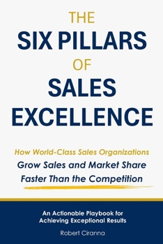 The Six Pillars of Sales Excellence: How World-Class Sales Organizations Grow Profit and Market Share Faster Than the Competition