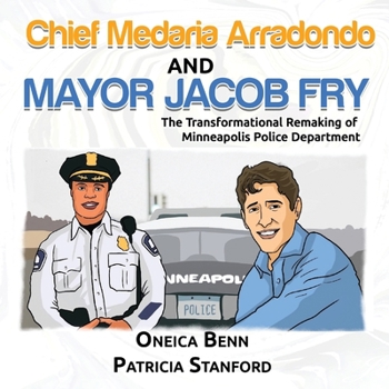 Chief Medaria Arradondo and Mayor Jacob Fry: The Transformational Remaking of Minneapolis Police Department