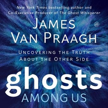 Ghosts Among Us: Uncovering the Truth about the Other Side
