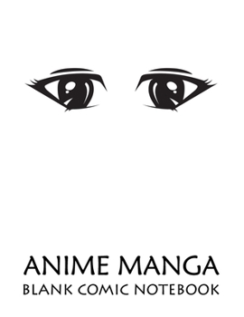 Anime Manga Blank Comic Notebook: Create Your Own Anime Manga Comics, Variety of Templates For Drawing Multi-Template Edition: Draw Awesome Of Comic ... This Lots Pages Sketch Notebook (Cute Eye 1)