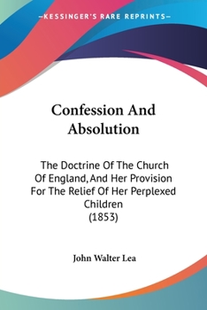 Paperback Confession And Absolution: The Doctrine Of The Church Of England, And Her Provision For The Relief Of Her Perplexed Children (1853) Book