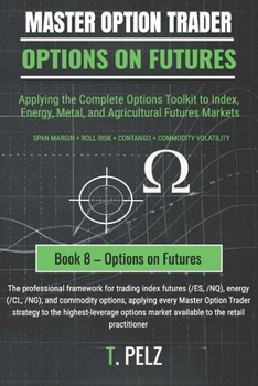 Options on Futures (Master Option Trader Series): Applying the Complete Options Toolkit to Index, Energy, Metal, and Agricultural Futures Markets