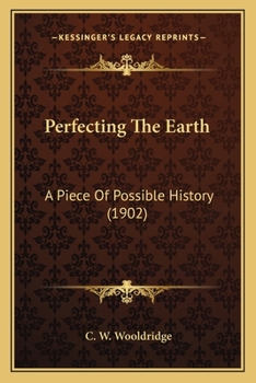 Paperback Perfecting The Earth: A Piece Of Possible History (1902) Book