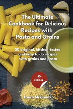 The Ultimate for Delicious Recipes with Grains and Pasta: 50 vibrant, kitchen-tested recipes of delicious side dishes