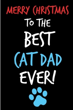 Paperback Merry Christmas To The Best Cat Dad Ever: From Pet Animal Son Daughter Notebook - Heartfelt Xmas Journal Blank Book for Cat Lover Dad - Anniversary Bi Book