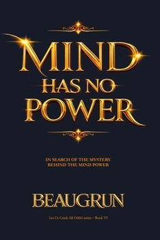 MIND HAS NO POWER: IN SEARCH OF THE MYSTERY BEHIND MIND POWER (LET US CRACK ALL ODDS!)