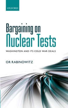 Hardcover Bargaining on Nuclear Tests: Washington and Its Cold War Deals Book