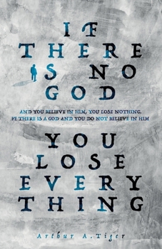 If there is no God you lose everything: If there is no God and you believe in Him, you lose nothing. If there is a God and you do not believe in Him, you lose everything (Apology)
